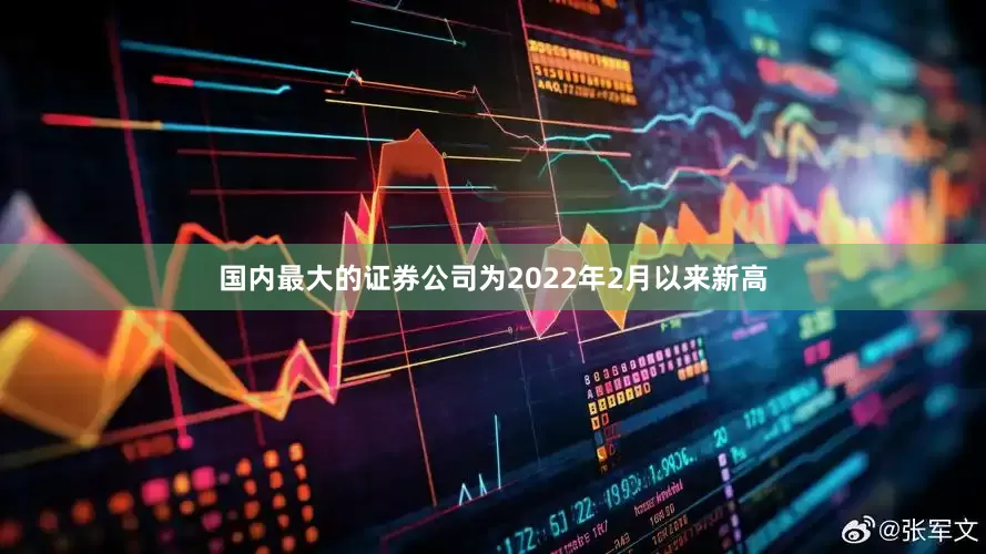 国内最大的证券公司为2022年2月以来新高
