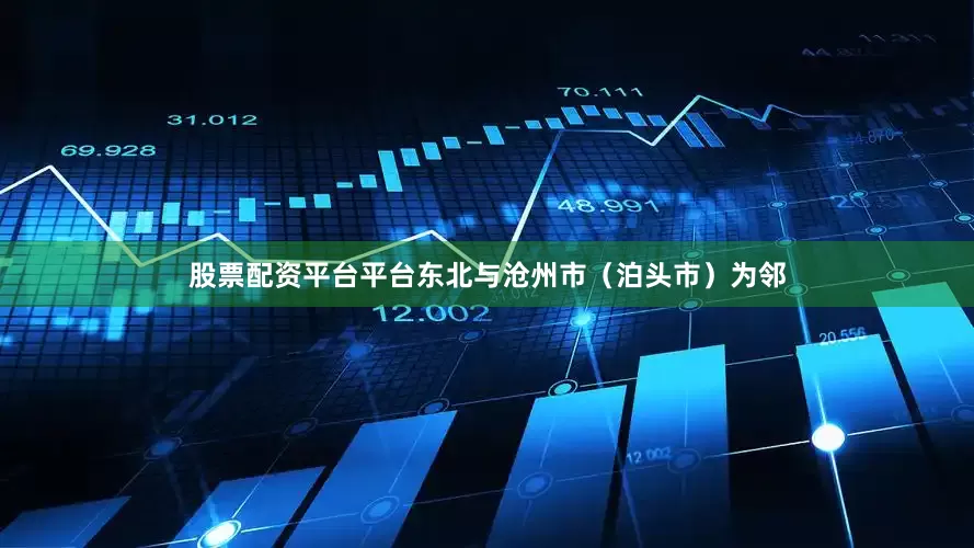 股票配资平台平台东北与沧州市（泊头市）为邻