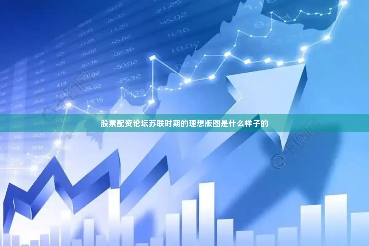 股票配资论坛苏联时期的理想版图是什么样子的