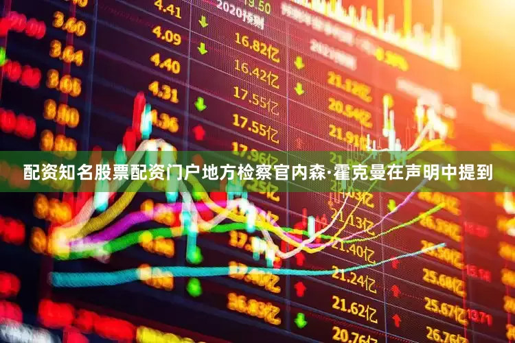 配资知名股票配资门户地方检察官内森·霍克曼在声明中提到