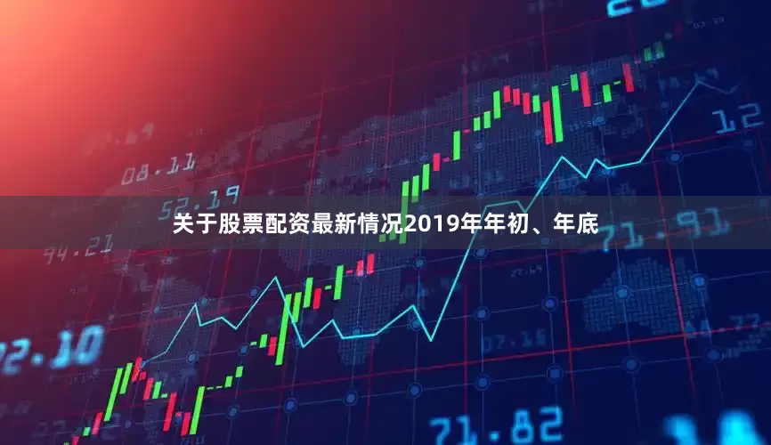 关于股票配资最新情况2019年年初、年底